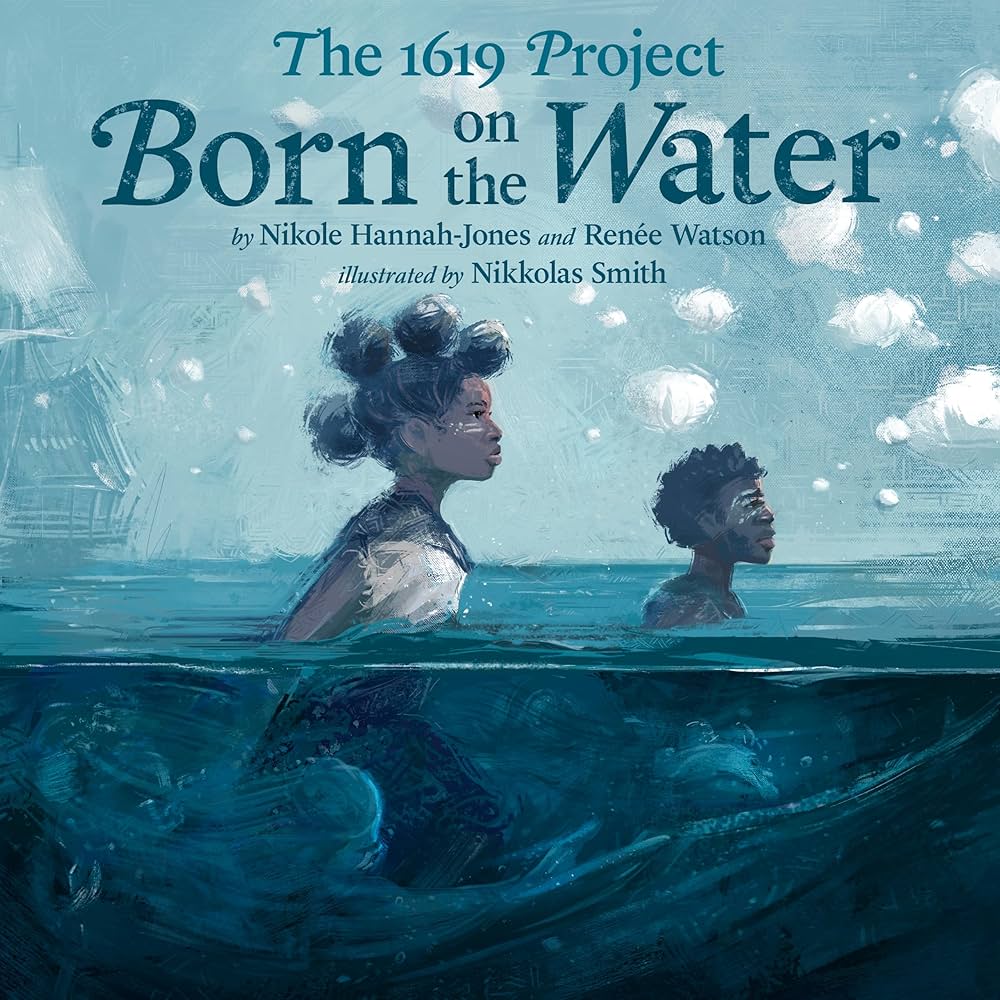 The 1619 Project: Born on the Water by Nikole Hannah-Jones and Renee Watson